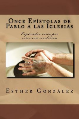 Carte Once Epistolas de Pablo a las Iglesias: Explicadas verso por verso con revelacion Esther Gonzalez