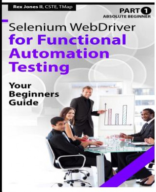 Carte Absolute Beginner (Part 1) Selenium WebDriver for Functional Automation Testing: Your Beginners Guide (Black & White Edition) Rex Allen Jones II