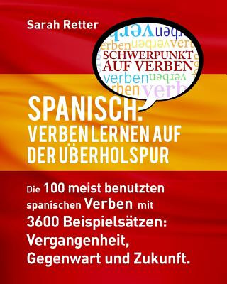 Carte Spanisch: Verben Lernen auf der Uberholspur: Die 100 meist benutzten spanischen Verben mit 3600 Beispielsatzen: Vergangenheit, G Sarah Retter