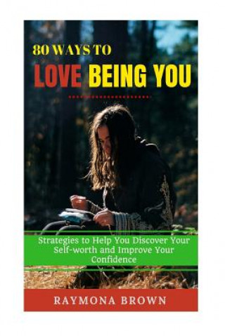 Carte 80 Ways to Love Being You: Strategies to Help You Discover Your Self-worth and Improve Your Confidence Raymona Brown