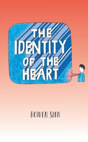 Kniha The Identity of the Heart: A Collection of Poetry and Artworks for All to Enjoy Bowen Shen