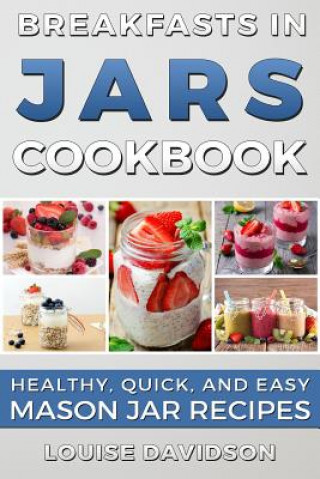 Książka Breakfasts in Jars Cookbook: Healthy, Quick and Easy Mason Jar Recipes Louise Davidson