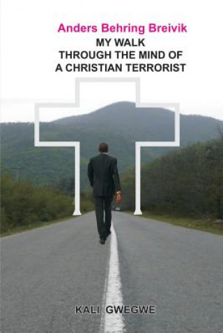 Könyv Anders Behring Breivik: My Walk Through the Mind of a Christian Terrorist Kali Gwegwe