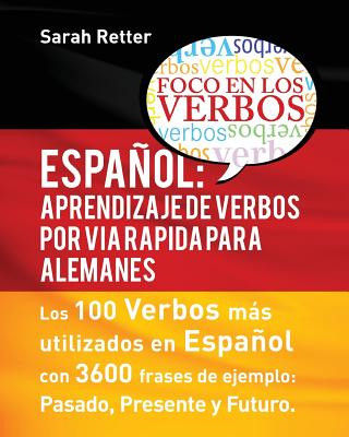 Könyv Espaniol: Aprendizaje de Verbos por Via Rapida para Alemanes: Los 100 verbos más usados en espa?ol con 3600 frases de ejemplo: P Sarah Retter