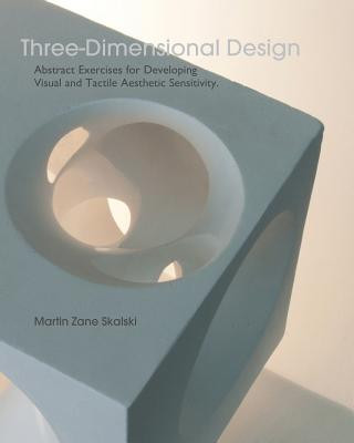 Knjiga Three-Dimensional Design: Abstract Exercises for Developing Visual And Tactile Sensitivity MR Martin Zane Skalski