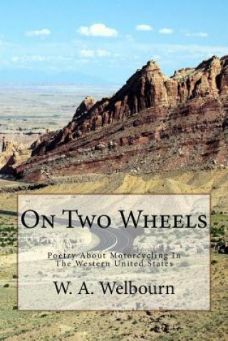 Kniha On Two Wheels: Motorcycle Poetry Inspired by the Western United States W a Welbourn