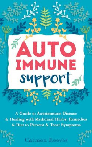 Kniha Autoimmune Support: A Guide to Autoimmune Disease & Healing with Medicinal Herbs, Remedies & Diet to Prevent & Treat Symptoms Carmen Reeves