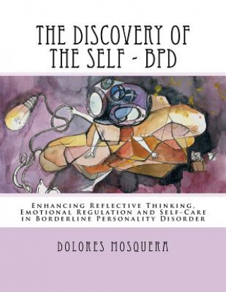Kniha The Discovery of the Self: Enhancing Reflective Thinking, Emotional Regulation, and Self-Care in Borderline Personality Disorder A Structured Pro Dolores Mosquera