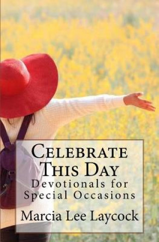 Knjiga Celebrate This Day: Devotionals for Special Occasions Marcia Lee Laycock