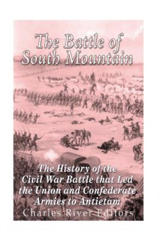 Carte The Battle of South Mountain: The History of the Civil War Battle that Led the Union and Confederate Armies to Antietam Charles River Editors