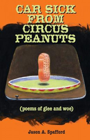 Книга Car Sick from Circus Peanuts: (poems of glee and woe) Jason a Spafford