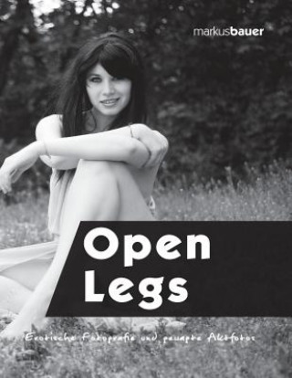 Книга Open Legs: Erotische Fotografie Und Gewagte Aktfotos Markus Bauer