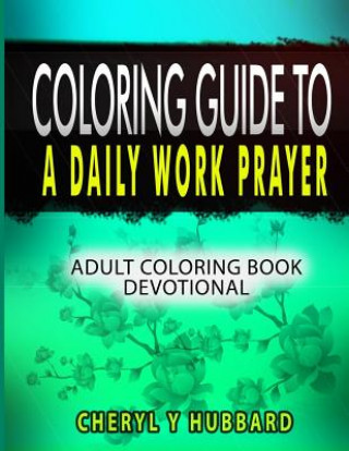 Carte Coloring Guide to a Daily Work Prayer: Adult Coloring Book Devotional Cheryl y Hubbard
