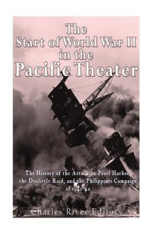 Książka The Start of World War II in the Pacific Theater: The History of the Attack on Pearl Harbor, the Doolittle Raid, and the Philippines Campaign of 1941- Charles River Editors