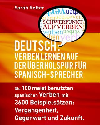Könyv Deutsch: Verben Lernen Auf Der Uberholspur fur Spanisch-Sprecher-: Die 100 meist benutzten deutschen Verben mit 3600 Beispielsä Sarah Retter