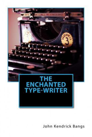 Kniha The Enchanted Type-Writer John Kendrick Bangs