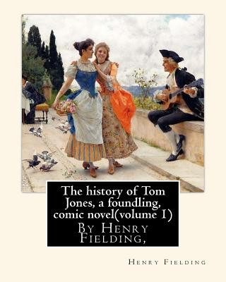 Könyv The history of Tom Jones, a foundling, By Henry Fielding, comic novel(volume 1): The History of Tom Jones, a Foundling, often known simply as Tom Jone Henry Fielding