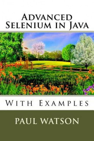 Carte Advanced Selenium in Java: With Examples MR Paul Watson