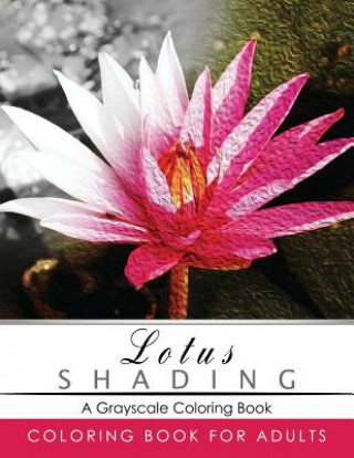 Könyv Lotus Shading Coloring Book: Grayscale coloring books for adults Relaxation Art Therapy for Busy People (Adult Coloring Books Series, grayscale fan Grayscale Publishing