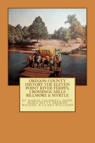 Kniha Oregon County History The Eleven Point River, Ferrys, Crossings, Mills Billmo Marge Caldwell Shipp