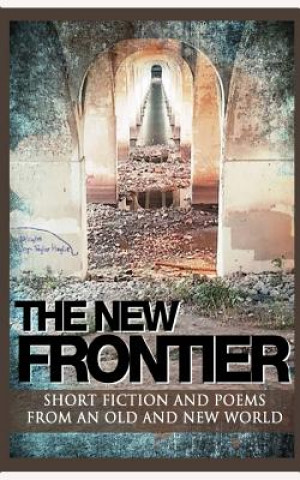 Kniha The New Frontier: Short fiction and poems for an old and new world. Phillip Larrea