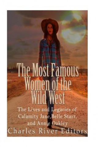 Kniha The Most Famous Women of the Wild West: The Lives and Legacies of Calamity Jane, Belle Starr, and Annie Oakley Charles River Editors
