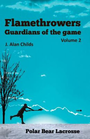 Книга Flamethrowers - Guardians of the game Vol 2: Polar Bear Lacrosse J Alan Childs