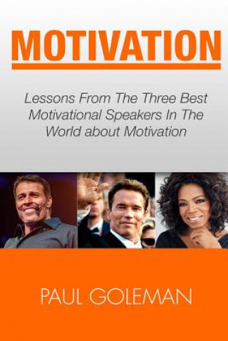 Carte Motivational Books: Lessons From The 3 Best Motivational Speakers In The World. Learn from: Tony Robbins, Oprah Winfrey and Arnold Schwarz Paul Goleman