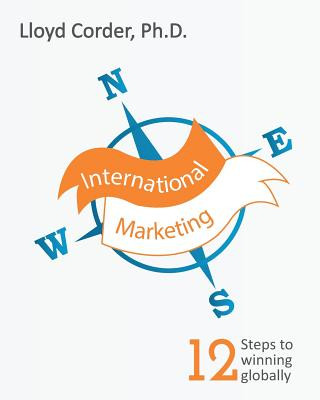 Carte International Marketing: 12 Steps to Winning Globally Lloyd Corder