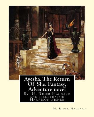 Книга Ayesha, The Return Of She, by H. Rider Haggard (novel)A History of Adventure: : Harrison Fisher (July 27,1875 or 1877-January 19,1934)was an American H Rider Haggard