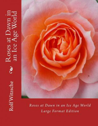 Buch Roses at Dawn in an Ice Age World (Large): Large Format Edition Rolf A F Witzsche