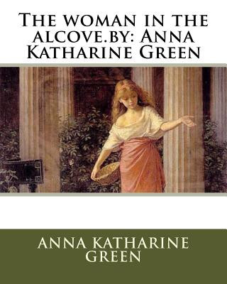Carte The woman in the alcove.by: Anna Katharine Green Anna Katharine Green