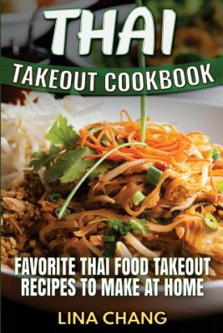 Carte Thai Takeout Cookbook: Favorite Thai Food Takeout Recipes to Make at Home Lina Chang