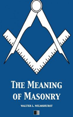 Kniha The Meaning of Masonry Walter L Wilmshurst