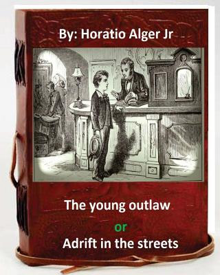 Книга The young outlaw; or, Adrift in the streets. by: Horatio Alger Jr (Original Version) Horatio Alger Jr