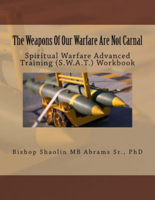 Carte Weapons Of Our Warfare Are Not Carnal Dr Shaolin Mb Abrams Sr Phd