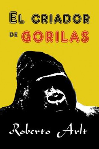 Kniha El criador de gorilas Roberto Arlt