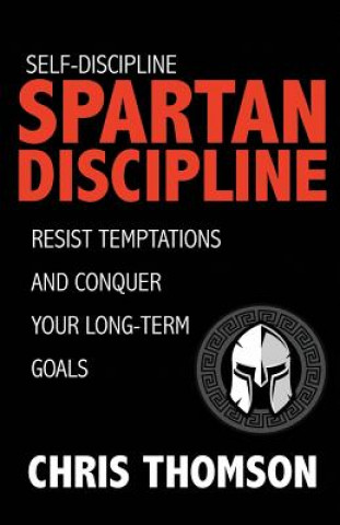Kniha Self-Discipline: Spartan Discipline: Resist Temptations and Conquer Your Long-Te Chris Thomson