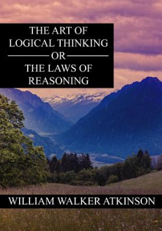 Kniha The Art of Logical Thinking or The Laws of Reasoning William Walker Atkinson