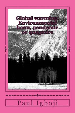 Kniha Global warming: Environmental boon, pandemic or quagmire: Our planet earth in era of climate change Prof Paul Ola Igboji Phd