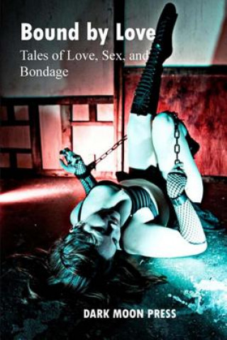 Kniha Bound by Love Tales of Love, Sex, and Bondage Dark Moon Press