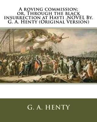 Carte A roving commission; or, Through the black insurrection at Hayti .NOVEL By. G. A. Henty (Original Version) G. A. Henty