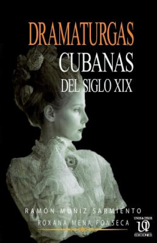 Könyv Dramaturgas cubanas del siglo XIX Ramon Muniz Sarmiento