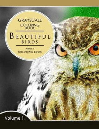 Kniha Beautiful Birds Volume 1: Grayscale coloring books for adults Relaxation (Adult Coloring Books Series, grayscale fantasy coloring books) Grayscale Fantasy Publishing