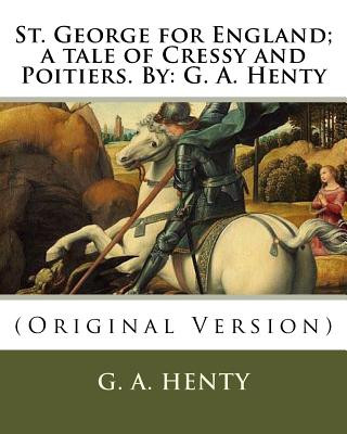 Kniha St. George for England; a tale of Cressy and Poitiers. By: G. A. Henty: (Original Version) G. A. Henty