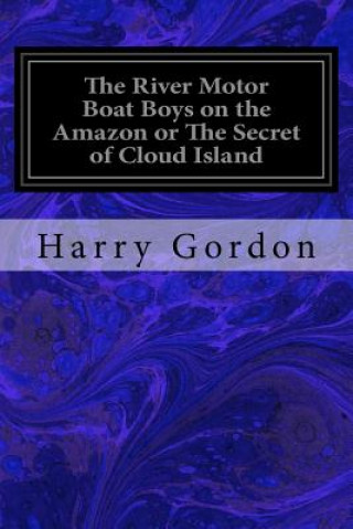 Carte The River Motor Boat Boys on the Amazon or The Secret of Cloud Island Harry Gordon