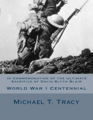 Kniha In Commemoration of the Ultimate Sacrifice of David Blyth Blair: World War I Centennial Michael T Tracy