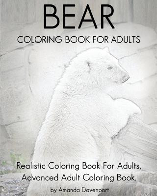 Kniha Bear Coloring Book For Adults: Realistic Coloring Book For Adults, Advanced Adult Coloring Book. Amanda Davenport