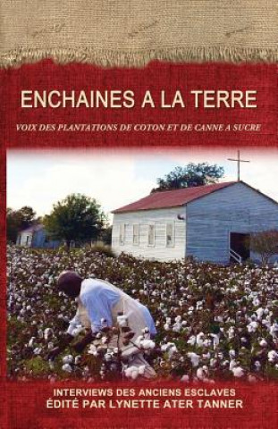 Kniha Enchaines a la Terre: Voix des Plantations de Coton et de Canne a Sucre Lynette Ater Tanner