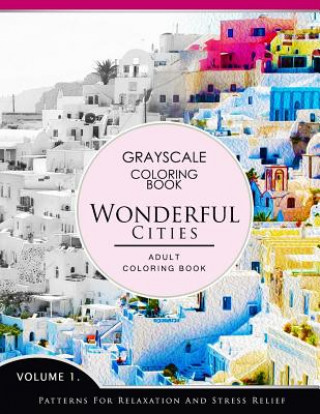 Könyv Wonderful Cities Volume 1: Grayscale coloring books for adults Relaxation (Adult Coloring Books Series, grayscale fantasy coloring books) Grayscale Fantasy Publishing